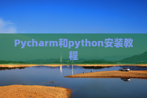 Pycharm和python安装教程 Pycharm和python安装教程